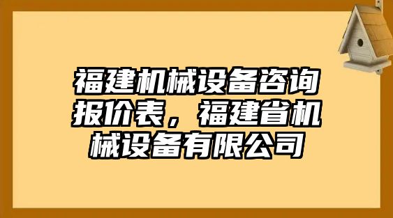 福建機(jī)械設(shè)備咨詢報(bào)價表，福建省機(jī)械設(shè)備有限公司