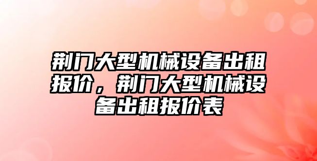 荊門大型機械設備出租報價，荊門大型機械設備出租報價表