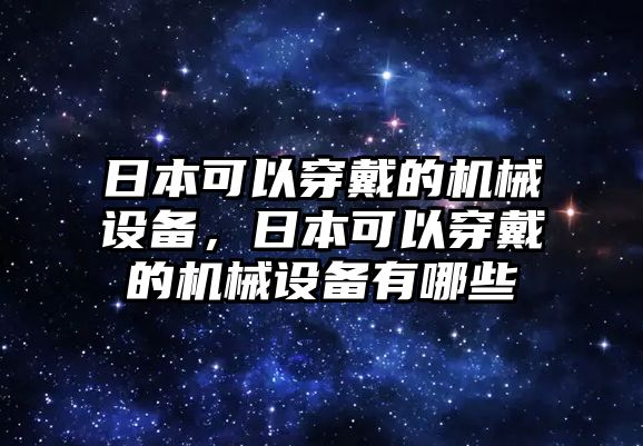 日本可以穿戴的機(jī)械設(shè)備，日本可以穿戴的機(jī)械設(shè)備有哪些