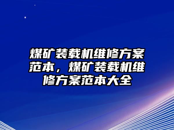 煤礦裝載機維修方案范本，煤礦裝載機維修方案范本大全