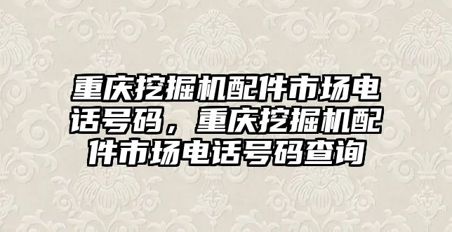 重慶挖掘機(jī)配件市場電話號(hào)碼，重慶挖掘機(jī)配件市場電話號(hào)碼查詢