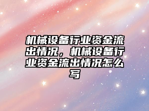 機械設備行業(yè)資金流出情況，機械設備行業(yè)資金流出情況怎么寫