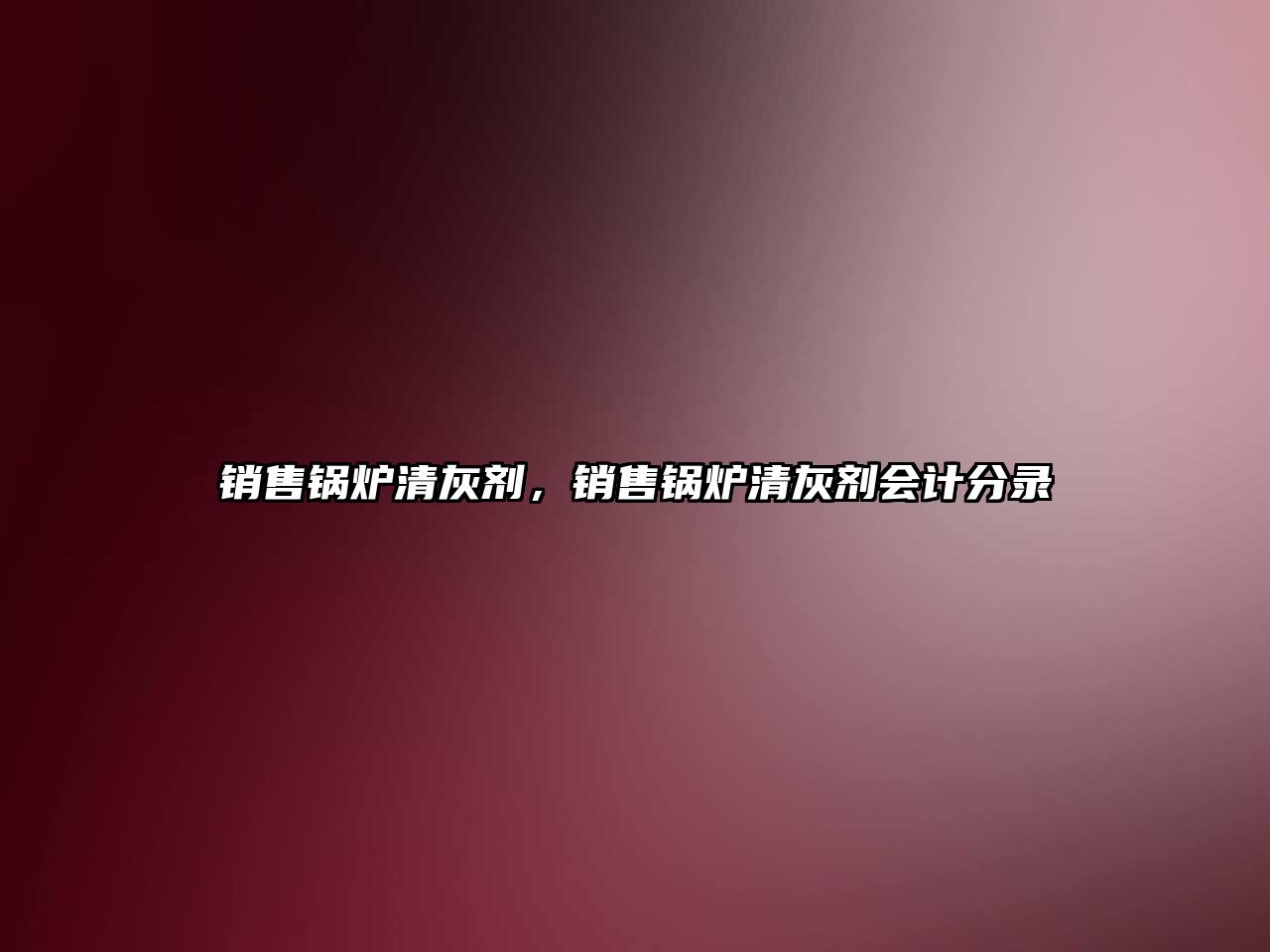 銷售鍋爐清灰劑，銷售鍋爐清灰劑會(huì)計(jì)分錄