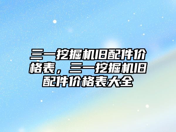 三一挖掘機舊配件價格表，三一挖掘機舊配件價格表大全