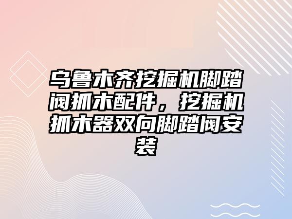 烏魯木齊挖掘機腳踏閥抓木配件，挖掘機抓木器雙向腳踏閥安裝