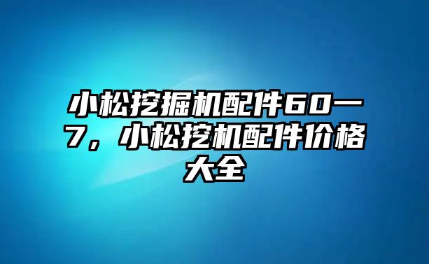 小松挖掘機配件60一7，小松挖機配件價格大全