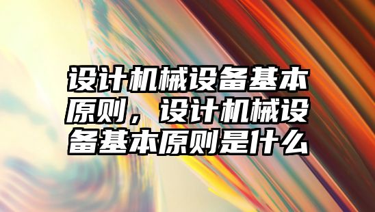 設計機械設備基本原則，設計機械設備基本原則是什么