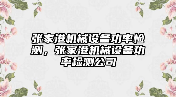 張家港機械設(shè)備功率檢測，張家港機械設(shè)備功率檢測公司