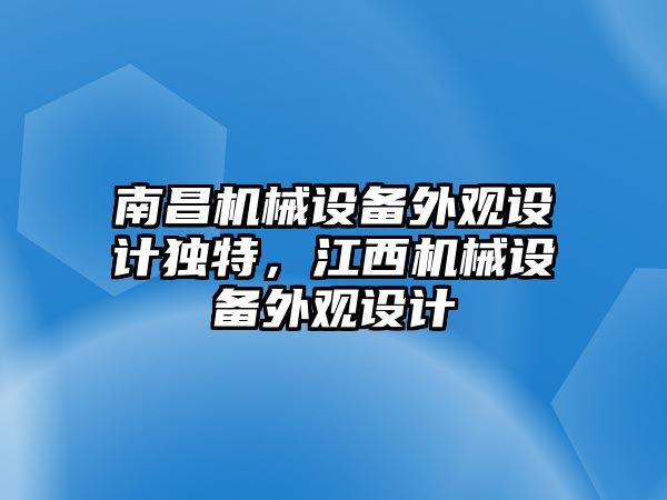 南昌機(jī)械設(shè)備外觀設(shè)計(jì)獨(dú)特，江西機(jī)械設(shè)備外觀設(shè)計(jì)