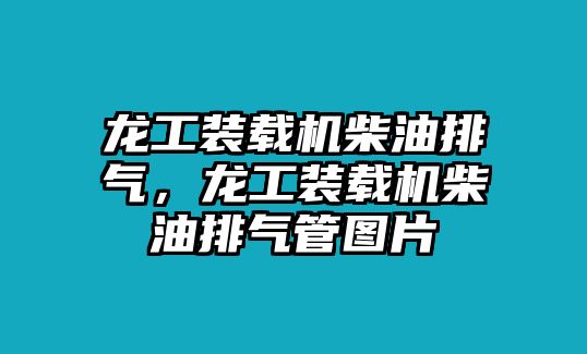 龍工裝載機柴油排氣，龍工裝載機柴油排氣管圖片