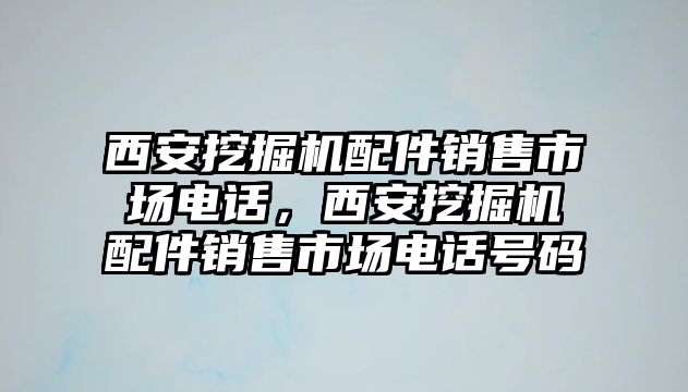 西安挖掘機配件銷售市場電話，西安挖掘機配件銷售市場電話號碼