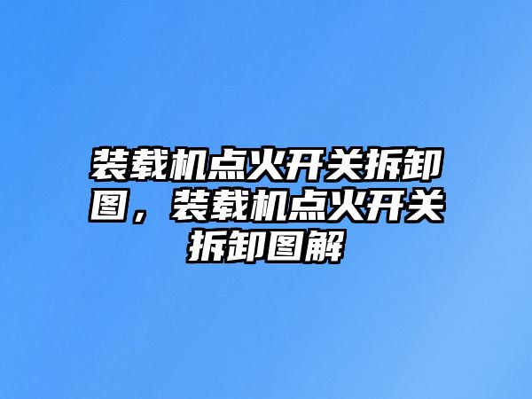 裝載機(jī)點(diǎn)火開關(guān)拆卸圖，裝載機(jī)點(diǎn)火開關(guān)拆卸圖解