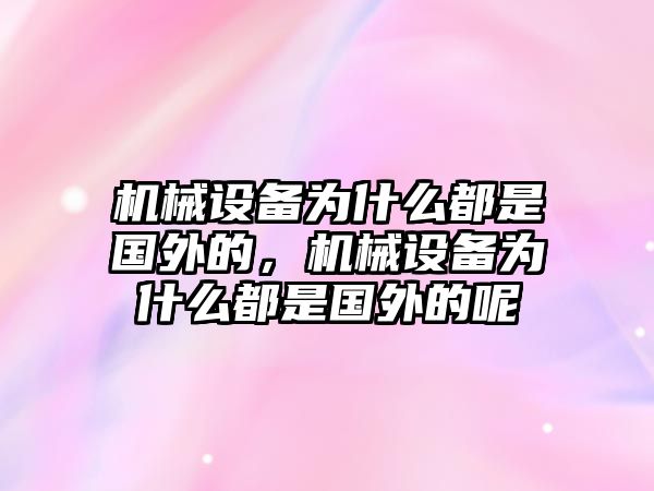 機械設備為什么都是國外的，機械設備為什么都是國外的呢