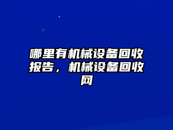 哪里有機(jī)械設(shè)備回收?qǐng)?bào)告，機(jī)械設(shè)備回收網(wǎng)