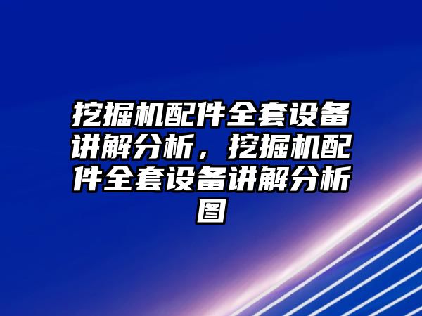 挖掘機(jī)配件全套設(shè)備講解分析，挖掘機(jī)配件全套設(shè)備講解分析圖