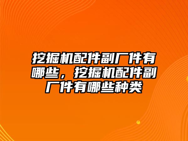 挖掘機(jī)配件副廠件有哪些，挖掘機(jī)配件副廠件有哪些種類