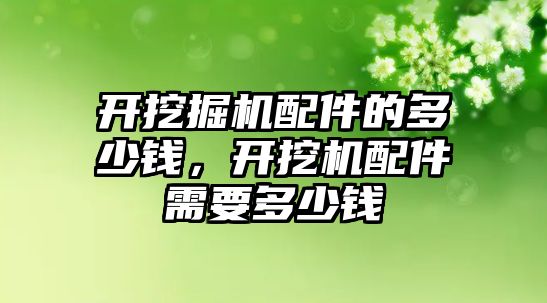 開挖掘機配件的多少錢，開挖機配件需要多少錢