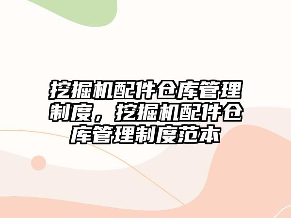 挖掘機(jī)配件倉(cāng)庫(kù)管理制度，挖掘機(jī)配件倉(cāng)庫(kù)管理制度范本