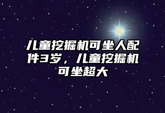 兒童挖掘機可坐人配件3歲，兒童挖掘機可坐超大