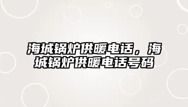 海城鍋爐供暖電話，海城鍋爐供暖電話號碼