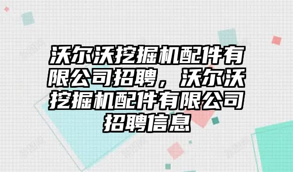 沃爾沃挖掘機(jī)配件有限公司招聘，沃爾沃挖掘機(jī)配件有限公司招聘信息