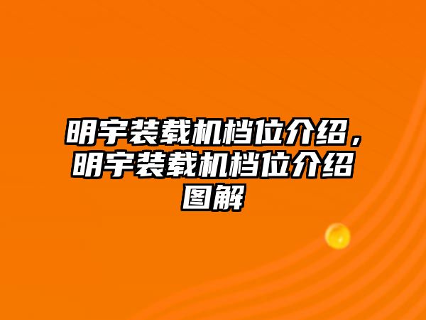 明宇裝載機(jī)檔位介紹，明宇裝載機(jī)檔位介紹圖解