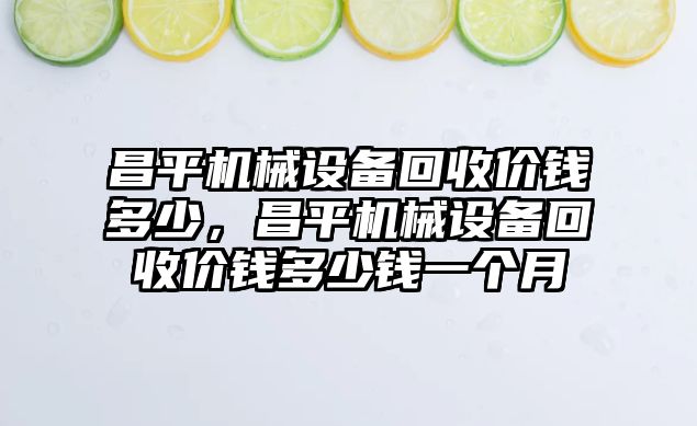 昌平機械設備回收價錢多少，昌平機械設備回收價錢多少錢一個月