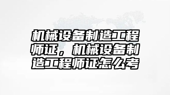 機械設備制造工程師證，機械設備制造工程師證怎么考