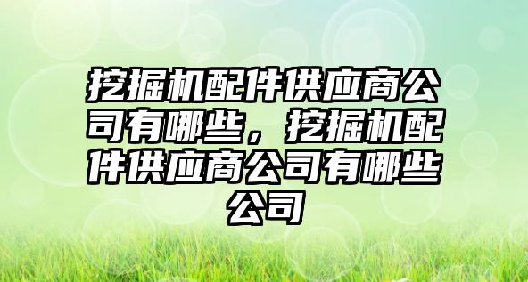 挖掘機配件供應商公司有哪些，挖掘機配件供應商公司有哪些公司