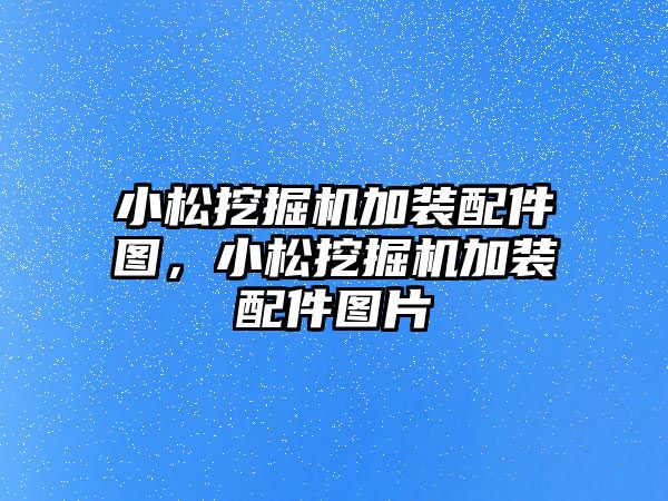 小松挖掘機加裝配件圖，小松挖掘機加裝配件圖片