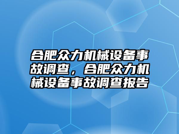 合肥眾力機械設(shè)備事故調(diào)查，合肥眾力機械設(shè)備事故調(diào)查報告