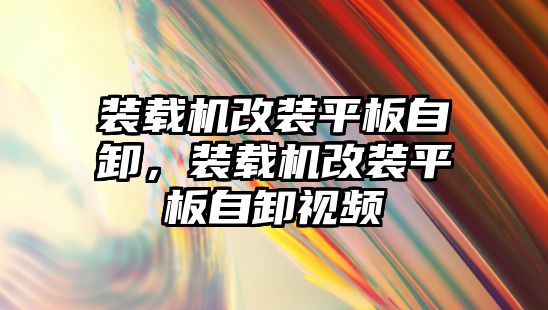 裝載機(jī)改裝平板自卸，裝載機(jī)改裝平板自卸視頻