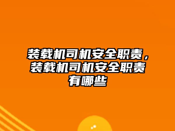 裝載機司機安全職責，裝載機司機安全職責有哪些