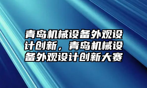 青島機械設備外觀設計創(chuàng)新，青島機械設備外觀設計創(chuàng)新大賽