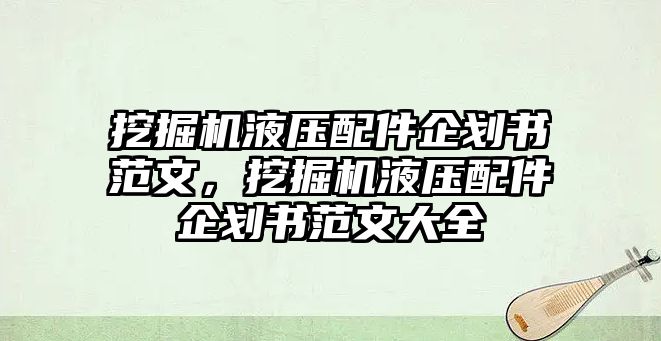 挖掘機液壓配件企劃書范文，挖掘機液壓配件企劃書范文大全