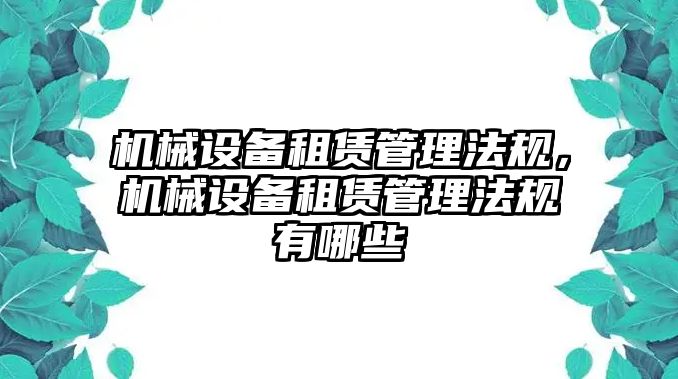 機械設備租賃管理法規(guī)，機械設備租賃管理法規(guī)有哪些