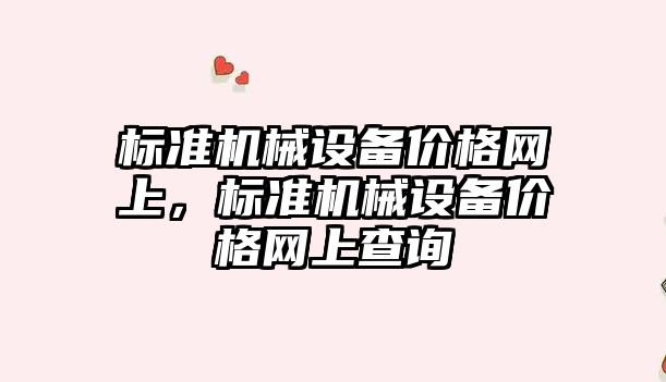 標準機械設備價格網(wǎng)上，標準機械設備價格網(wǎng)上查詢