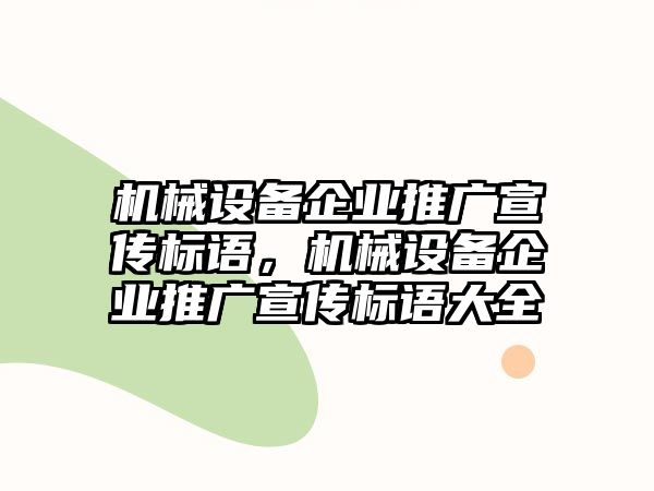 機(jī)械設(shè)備企業(yè)推廣宣傳標(biāo)語，機(jī)械設(shè)備企業(yè)推廣宣傳標(biāo)語大全