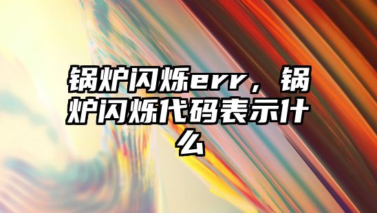 鍋爐閃爍err，鍋爐閃爍代碼表示什么