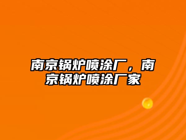 南京鍋爐噴涂廠，南京鍋爐噴涂廠家