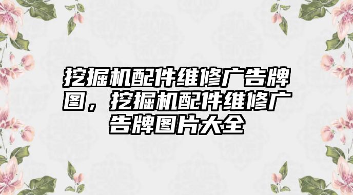 挖掘機配件維修廣告牌圖，挖掘機配件維修廣告牌圖片大全