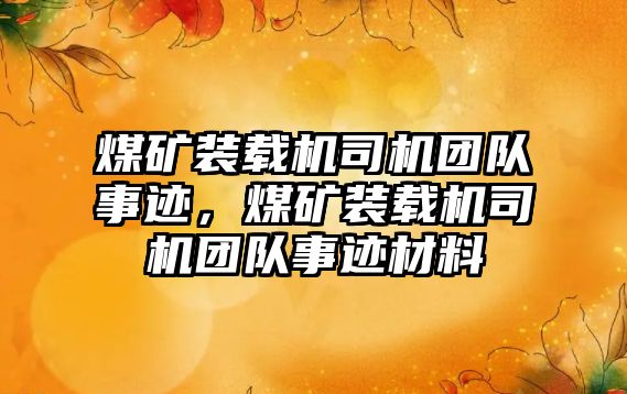 煤礦裝載機(jī)司機(jī)團(tuán)隊(duì)事跡，煤礦裝載機(jī)司機(jī)團(tuán)隊(duì)事跡材料