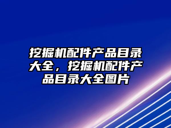 挖掘機配件產品目錄大全，挖掘機配件產品目錄大全圖片