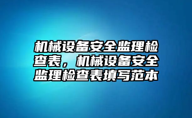 機械設(shè)備安全監(jiān)理檢查表，機械設(shè)備安全監(jiān)理檢查表填寫范本