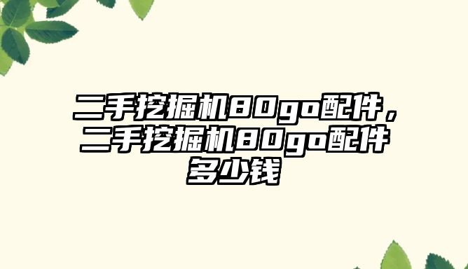 二手挖掘機80go配件，二手挖掘機80go配件多少錢