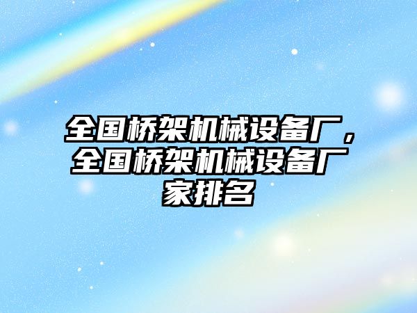 全國橋架機(jī)械設(shè)備廠，全國橋架機(jī)械設(shè)備廠家排名