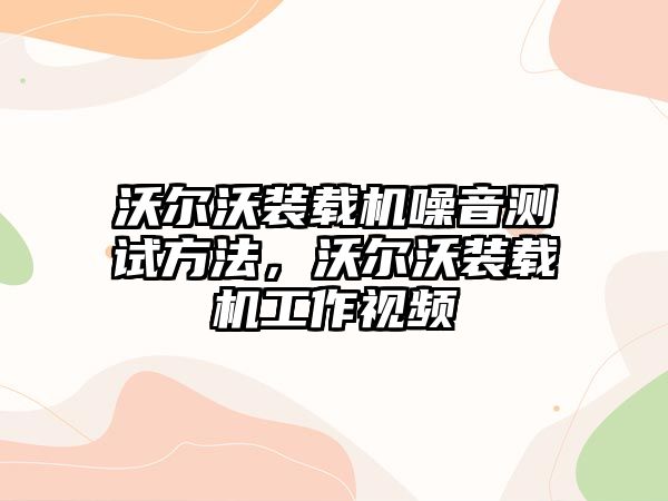 沃爾沃裝載機噪音測試方法，沃爾沃裝載機工作視頻