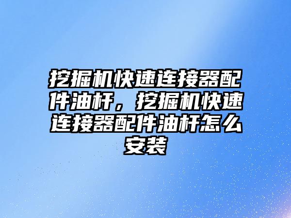 挖掘機快速連接器配件油桿，挖掘機快速連接器配件油桿怎么安裝