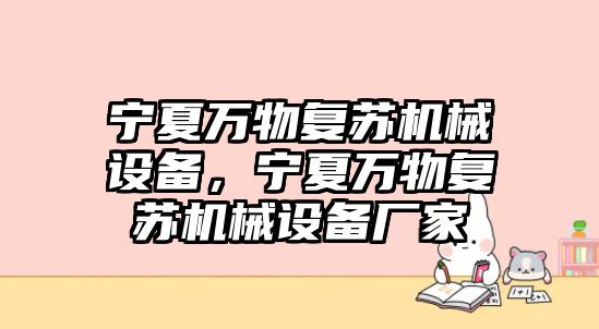 寧夏萬物復(fù)蘇機(jī)械設(shè)備，寧夏萬物復(fù)蘇機(jī)械設(shè)備廠家