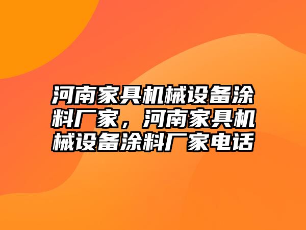 河南家具機械設(shè)備涂料廠家，河南家具機械設(shè)備涂料廠家電話